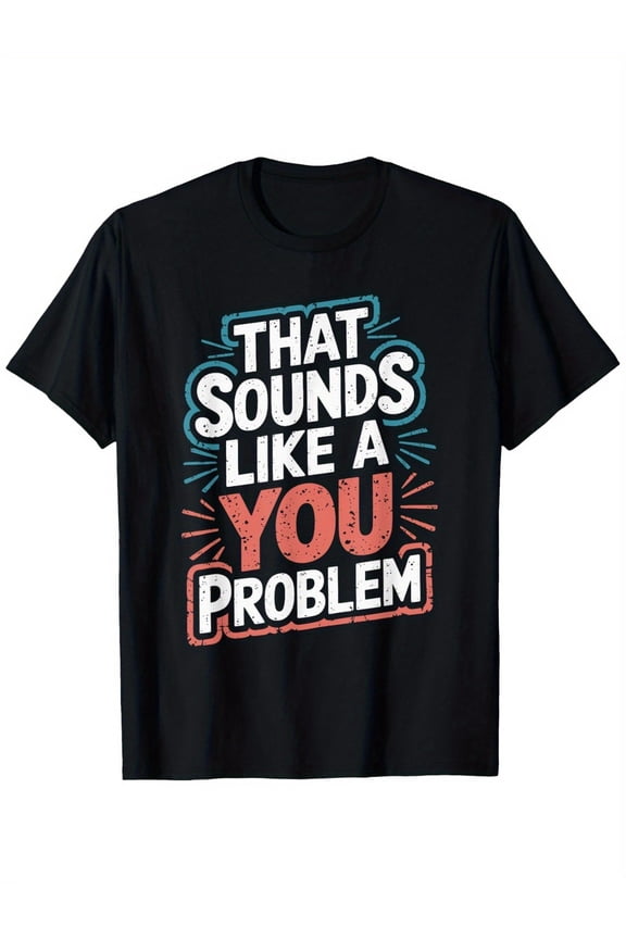 THAT SOUNDS LIKE A YOU PROBLEM Graphic T-Shirt | Unisex Casual Round Neck Tee, Stretch Fit, 100%, Sizes S-XXXL, Black with Colorful Print, Street Style, Machine Washable