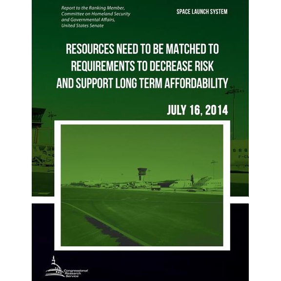SPACE LAUNCH SYSTEM Resources Need to be Matched to Requirements to Decrease Risk and Support Long Term Affordability (Paperback)