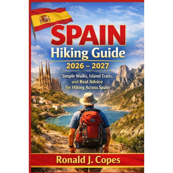 SPAIN Hiking Guide 2026 - 2027: Simple Walks, Island Trails, and Real Advice for Hiking Across Spain, (Paperback)