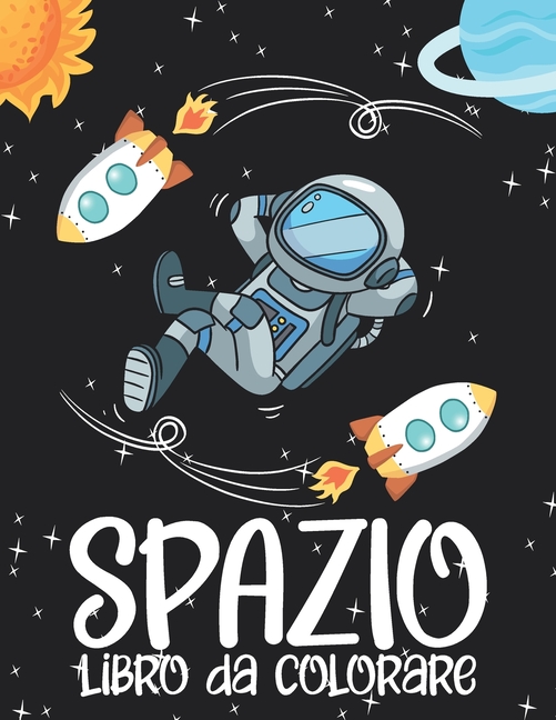 SPAZIO libro da colorare: Astronomia, Astronauta, Razzi, Pianeti, Spaziali, Missili, Super Spazio Libro da Colorare per Bambini (Paperback)