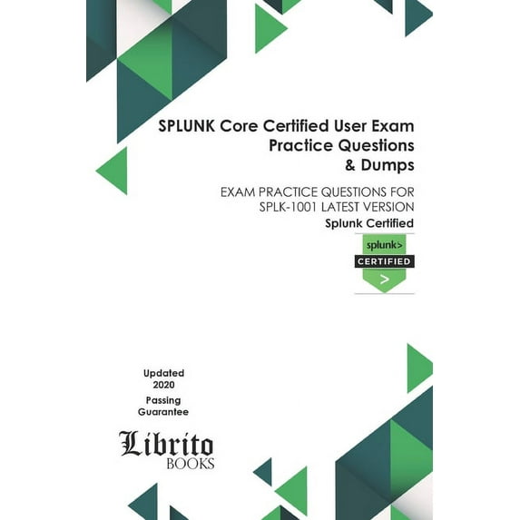 SPLUNK Core Certified User Exam Practice Questions & Dumps: Exam Practice Questions for Splk-1001 Latest Version (Paperback)