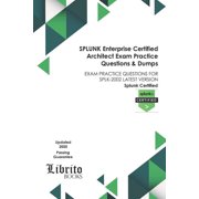 SPLUNK Enterprise Certified Architect Exam Practice Questions & Dumps Exam Practice Questions for Splk-2002 Latest Version Paperback