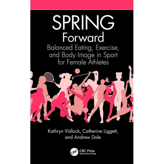 Spring Forward: Balanced Eating, Exercise, and Body Image in Sport for Female Athletes, (Hardcover)