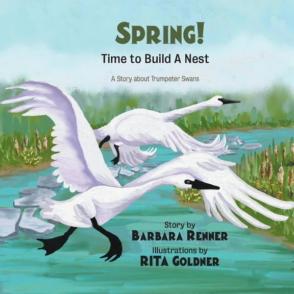 SPRING! Time to Build a Nest, A Story about Trumpeter Swans, (Paperback)