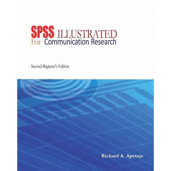 SPSS Illustrated: For Communication Research: Beginner's Edition, (Paperback)