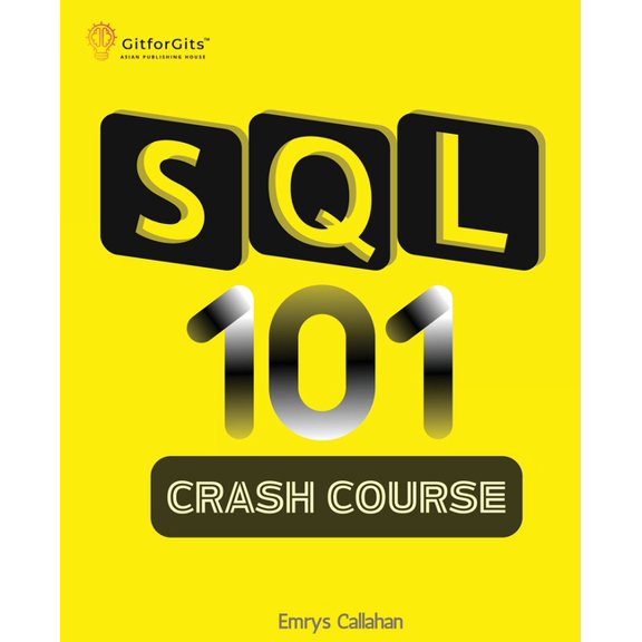 SQL 101 Crash Course: Comprehensive Guide to SQL Fundamentals and Practical Applications, (Paperback)