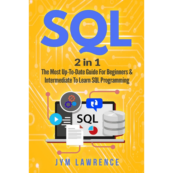 SQL : 2 in 1: The Most Up-To-Date Guide For Beginners & Intermediate To Learn SQL Programming (Paperback)