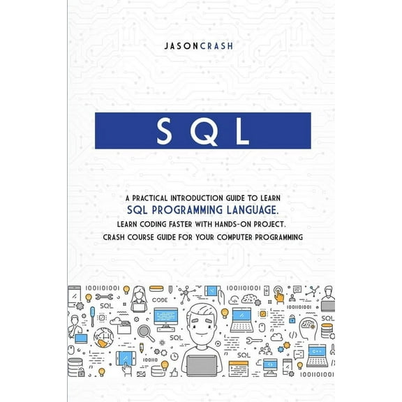SQL : A Practical Introduction Guide to Learn Sql Programming Language. Learn Coding Faster with Hands-On Project. Crash Course Guide for your Computer Programming (Paperback)