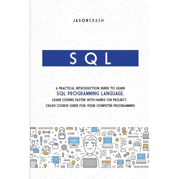 SQL: A Practical Introduction Guide to Learn Sql Programming Language. Learn Coding Faster with Hands-On Project. Crash