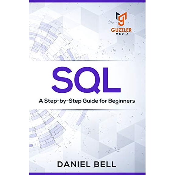 SQL: A Step-by-Step Guide for Beginners Paperback 173306821X 9781733068215 Daniel Bell