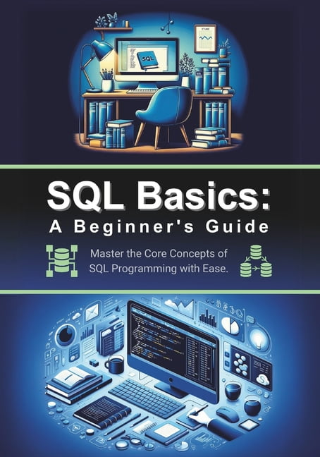 SQL Basics: A Beginner's Guide: Master the Core Concepts of SQL ...