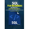 thumbnail image 1 of SQL For Beginners SQL Made Easy: A Step-By-Step Guide to SQL Programming for the Beginner, Intermediate and Advanced User (Including Projects and Exercises) (Paperback), 1 of 1