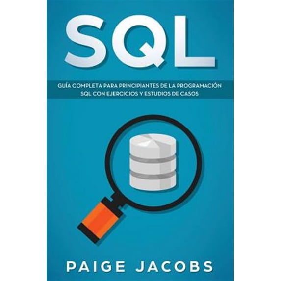 SQL: SQL: Guía completa para principiantes de la programación SQL con ejercicios y estudios de casos(Libro En Espan̆ol/SQL Spanish Book Version) (Paperback)