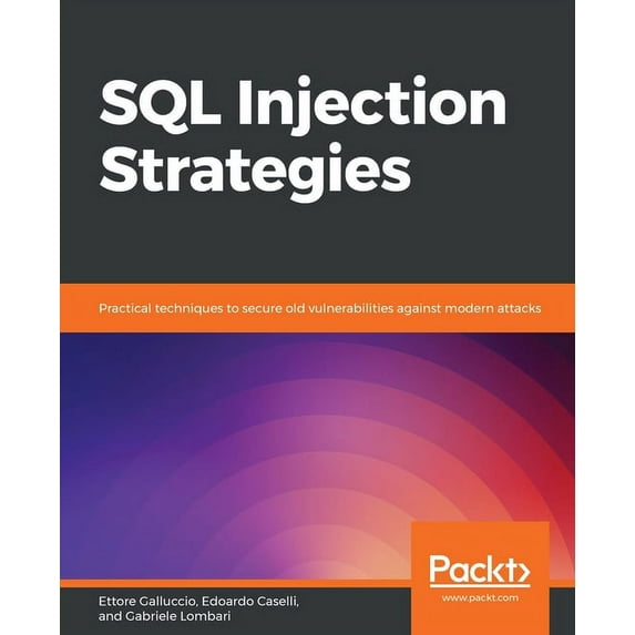 SQL Injection Strategies: Practical techniques to secure old vulnerabilities against modern attacks, (Paperback)