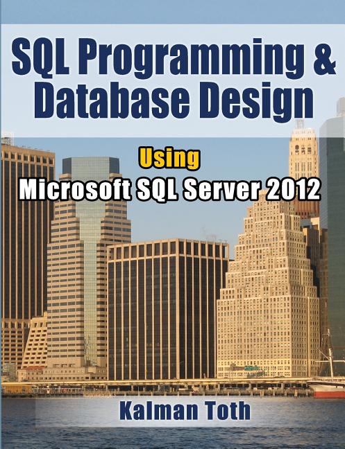 SQL Programming & Database Design Using Microsoft SQL Server 2012 ...