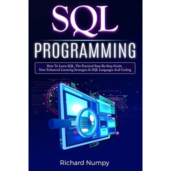 SQL Programming: How To Learn SQL, The Practical Step-by-Step Guide. New Enhanced Learning Strategies In SQL Languages And Coding (Paperback)