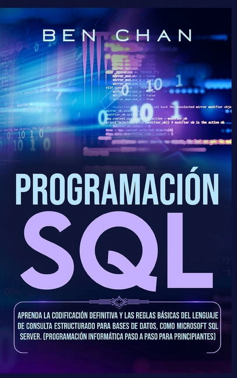 SQL Programming : Learn the Ultimate Coding, Basic Rules of the Structured Query Language for Databases like Microsoft SQL Server (Step-By-Ste Computer Programming for Beginners) (Hardcover)