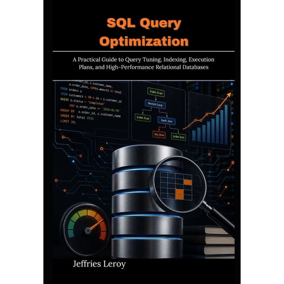SQL Query Optimization: A Practical Guide to Query Tuning, Indexing, Execution Plans, and High-Performance Relational Da, (Paperback)