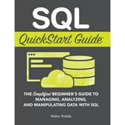 SQL QuickStart Guide The Simplified Beginners Guide to Managing, Analyzing, and Manipulating Data With SQL, Hardcover