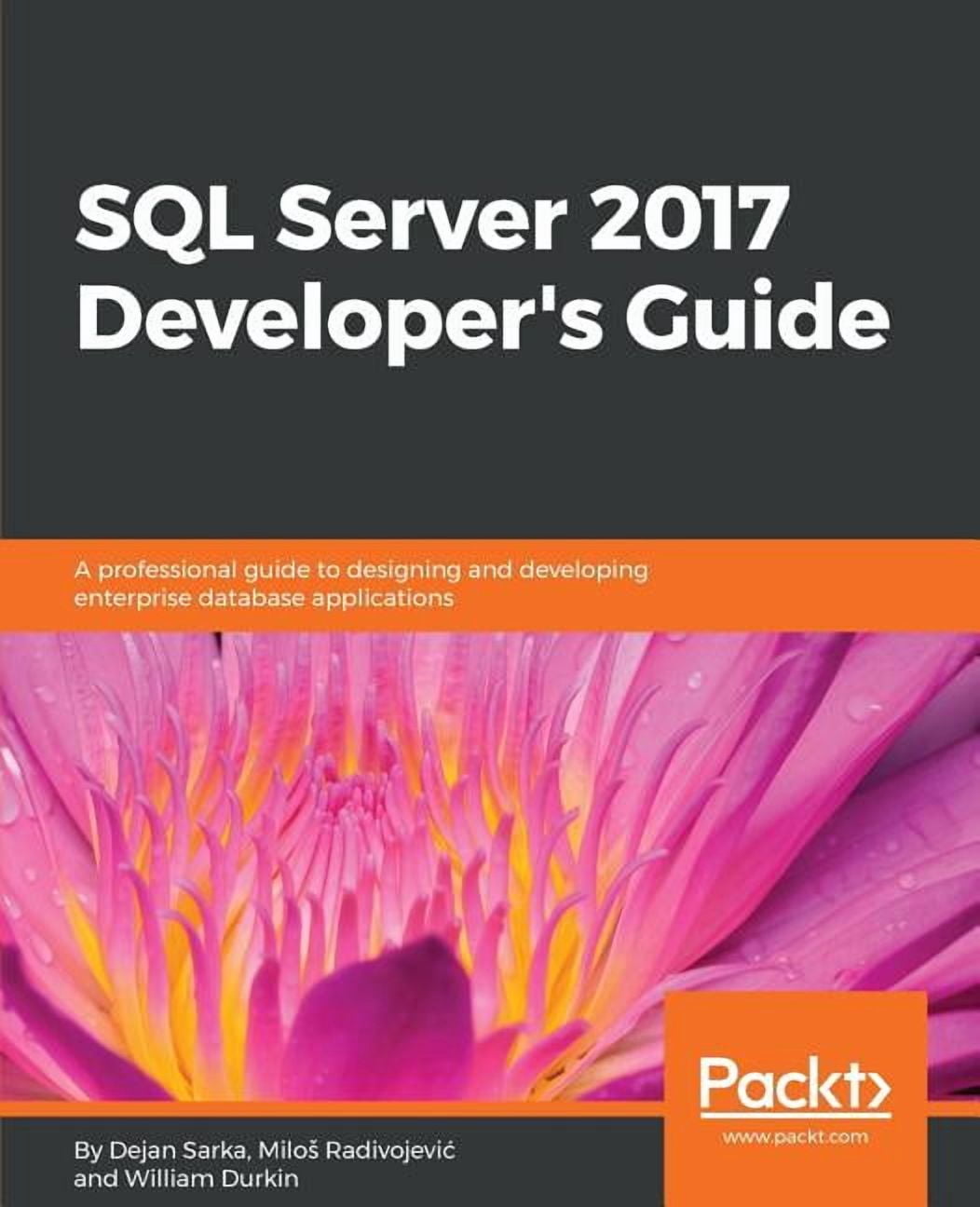 SQL Server 2017 Developer s Guide: A professional guide to designing ...