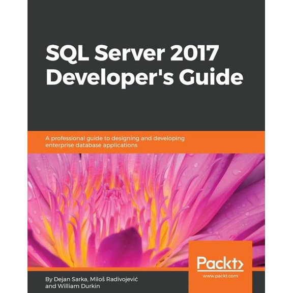 SQL Server 2017 Developer s Guide: A professional guide to designing and developing enterprise database applications, (Paperback)