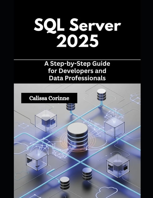 SQL Server 2025: A Step-by-Step Guide for Developers and Data Professionals, (Paperback)