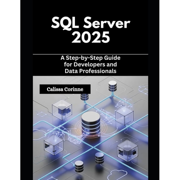 SQL Server 2025: A Step-by-Step Guide for Developers and Data Professionals, (Paperback)