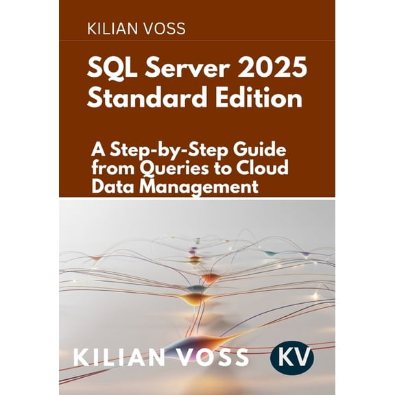SQL Server 2025 Standard Edition: A Step-by-Step Guide from Queries to Cloud Data Management, (Paperback)