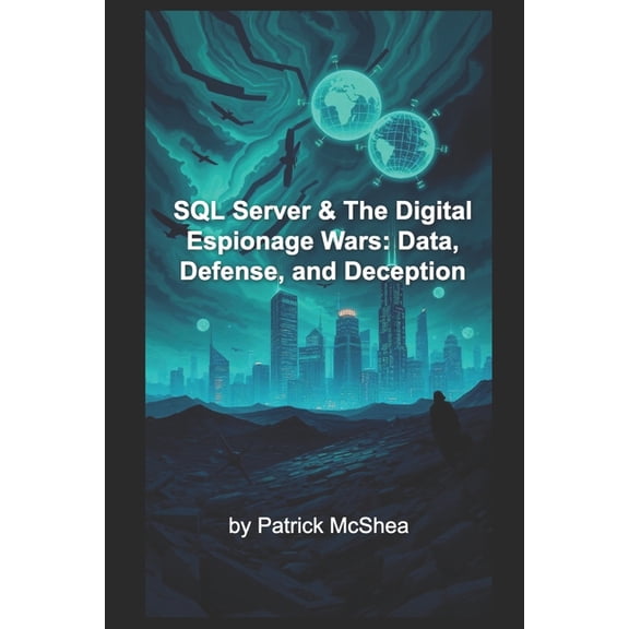 SQL Server & The Digital Espionage Wars: Data, Defense, and Deception, (Paperback)