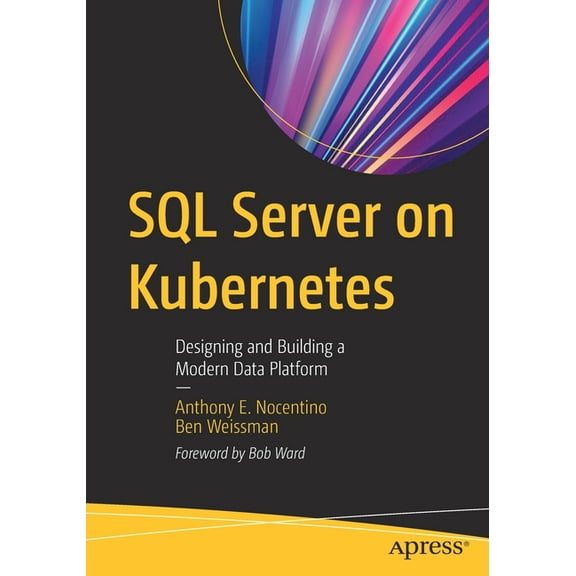 SQL Server on Kubernetes: Designing and Building a Modern Data Platform, (Paperback)