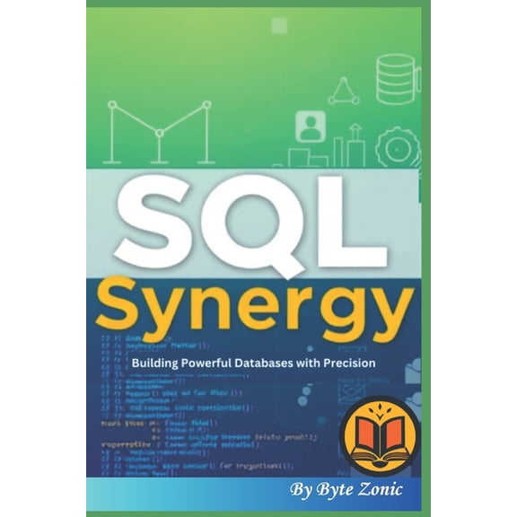 SQL Synergy: Building Powerful Databases with Precision, (Paperback)