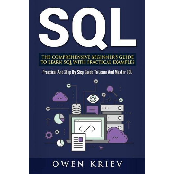 Sql: The Comprehensive Beginner's Guide to Learn SQL with Practical Examples, (Paperback)
