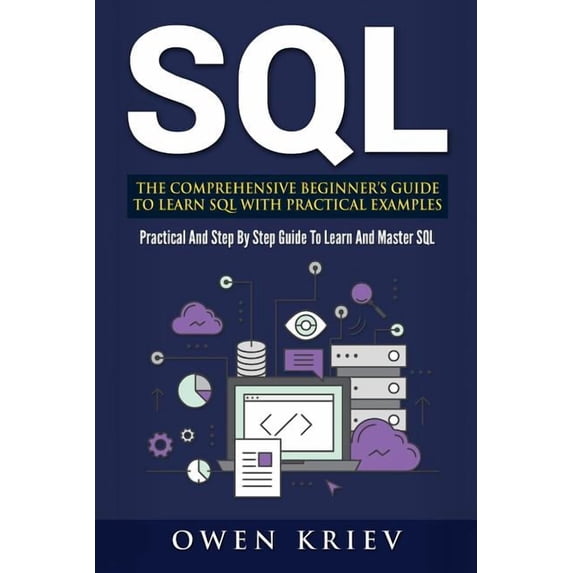 Sql: The Comprehensive Beginner's Guide to Learn SQL with Practical Examples, (Paperback)