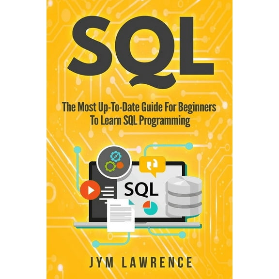 SQL : The Most Up-To-Date Guide For Beginners To Learn SQL Programming (Paperback)