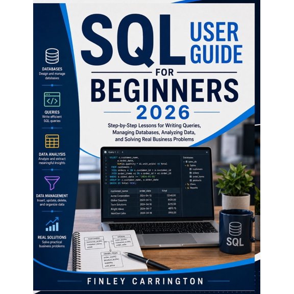 SQL User Guide for Beginners 2026: Step-by-Step Lessons for Writing Queries, Managing Databases, Analyzing Data, and Sol, (Paperback)
