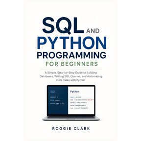 SQL and Python Programming for Beginners: Learn to Build Databases, Write SQL Queries, Analyze Data, Automate Tasks, and, (Paperback)