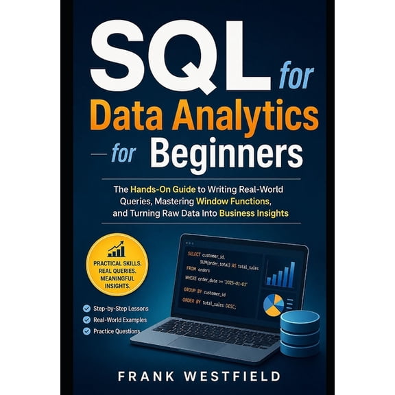 SQL for Data Analytics for Beginners: The Hands-On Guide to Writing Real-World Queries, Mastering Window Functions, and , (Paperback)
