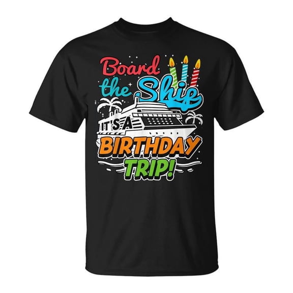 SR Board The Ship Its A Birthday Trip Ship Cruise T-shirt