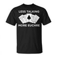 thumbnail image 1 of SR Card Player Less Talking More Euchre T-shirt, 1 of 5