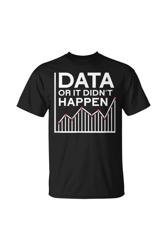 Data Or It Didn't Happen Data Analyst Data Analysis T-Shirt