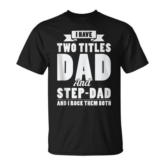 SR Fathers Day I Have Two Titles Dad And Step-Dad T-shirt