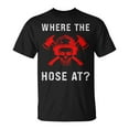 thumbnail image 1 of SR Fireman Where The Hose At Firefighter T-shirt, 1 of 5