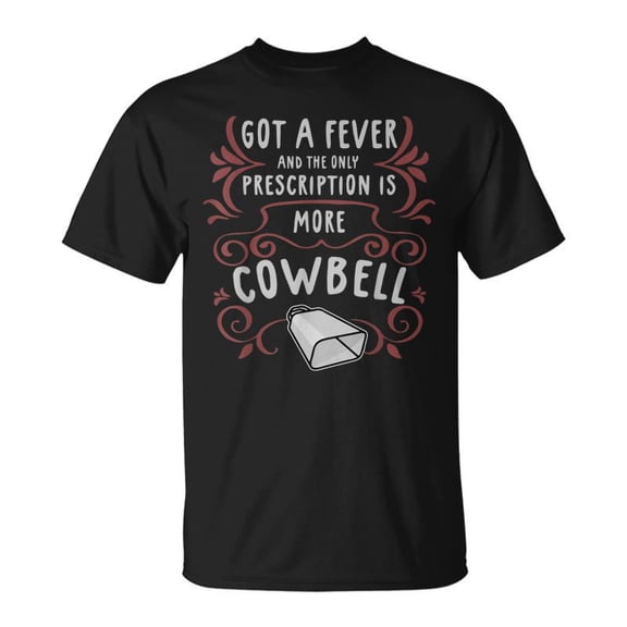 SR Got A Fever And The Only Prescription Is More Cowbell T-shirt