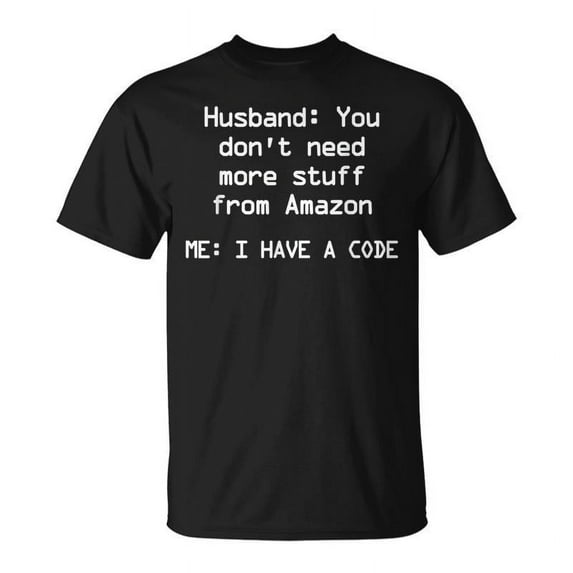 SR Husband You Dont Need More Stuff From Amazon I Have A Code T-shirt
