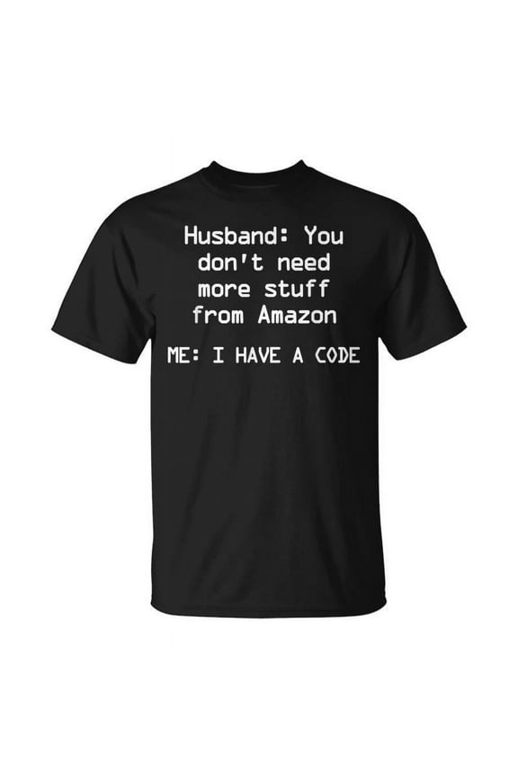 Husband You Dont Need More Stuff From Amazon I Have A Code T-shirt