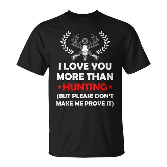 SR I Love You More Than Hunting Hunting T-shirt