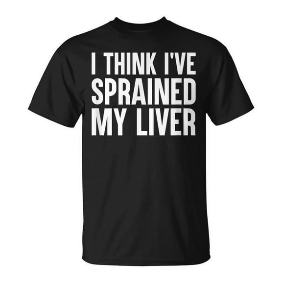 SR I Think Ive Sprained My Liver Alcohol T-shirt