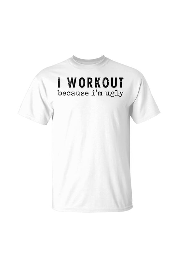 I Workout Because I'm Ugly Humor Gym Fitness Lovers T-Shirt
