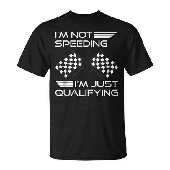 SR Im Not Speeding Im Just Qualifying Driver T-shirt