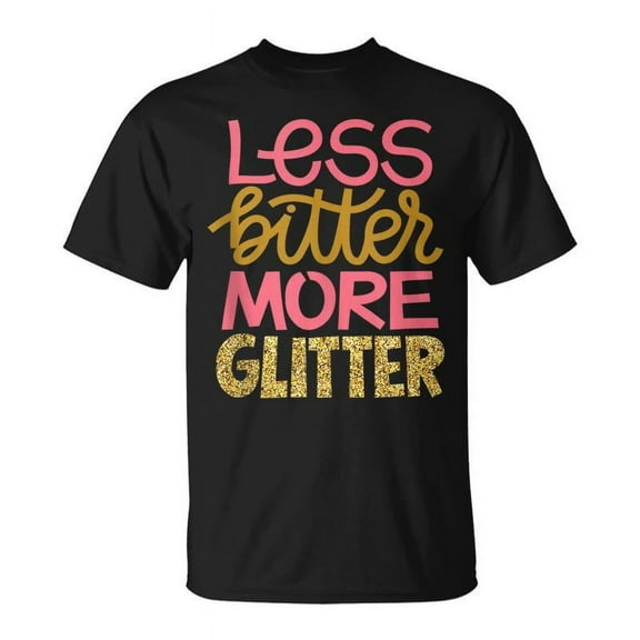 SR Less Bitter More Glitter Positive Vibes Inspirational Quote T-shirt